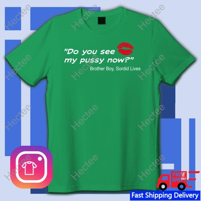 Del Shores Do You See My Pussy Now Brother Boy Sordid Lives Tee