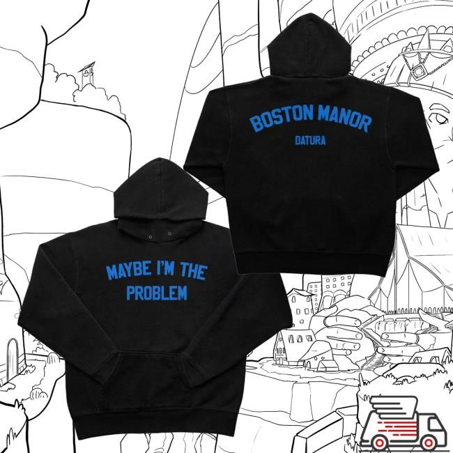 Maybe I'm The Problem Shirts