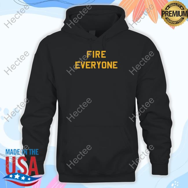 Fire Everyone T Shirt