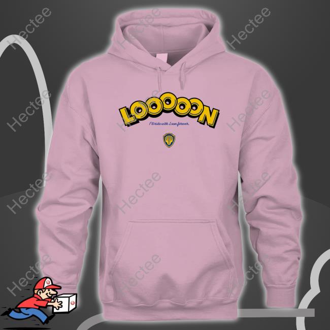 Looooon I'll Ride With Loon Forever Hoodie Looooon I'll Ride With Loon Forever Official Shirt