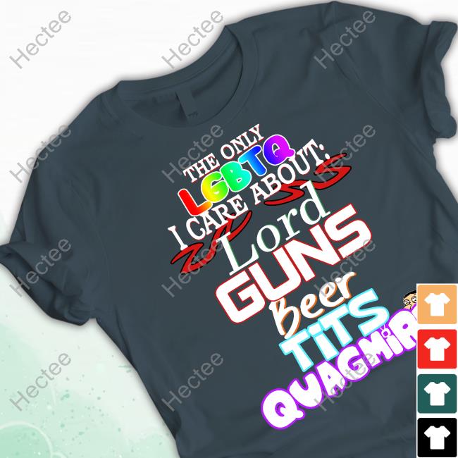 The Only Lgbtq I Care About Lord Guns Beer Tits Quagmire T-Shirt, Hoodie, Tank Top, Sweater And Long Sleeve T-Shirt