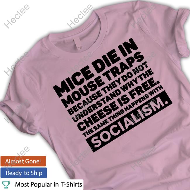 Mice Die In Mouse Traps Because They Do Not Understand Why The Cheese Is Free Tee Shirt