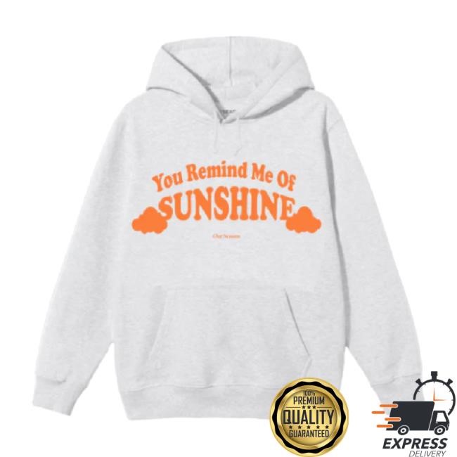 Original Az You Remind Me Of Sunshine Unisex Sweatshirt Ourseasns Merch Store Shop